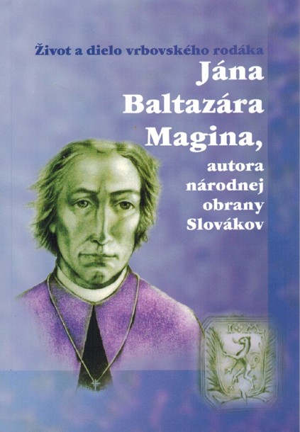 ivot a dielo vrbovskho rodka Jna Baltazra Magina, autora obrany Slovkov 